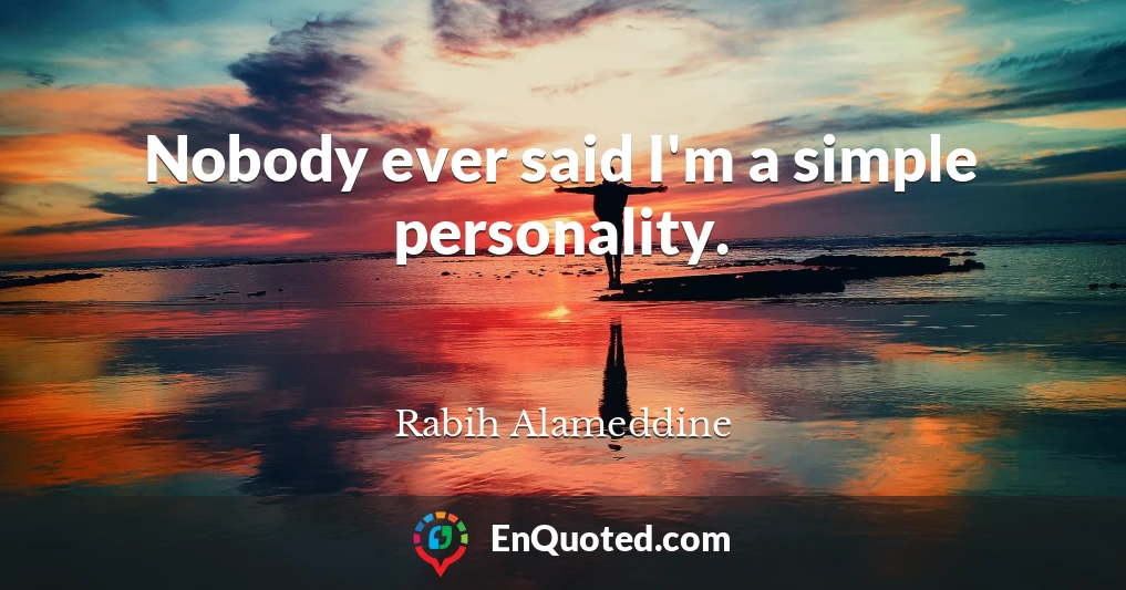 Nobody ever said I'm a simple personality.