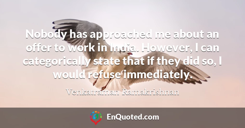 Nobody has approached me about an offer to work in India. However, I can categorically state that if they did so, I would refuse immediately.