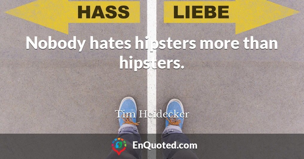 Nobody hates hipsters more than hipsters.