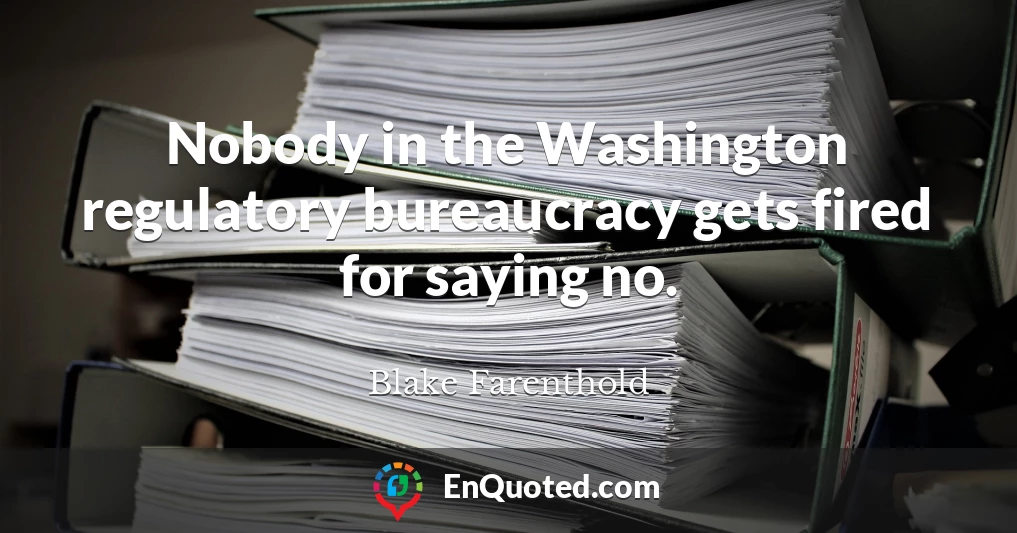 Nobody in the Washington regulatory bureaucracy gets fired for saying no.