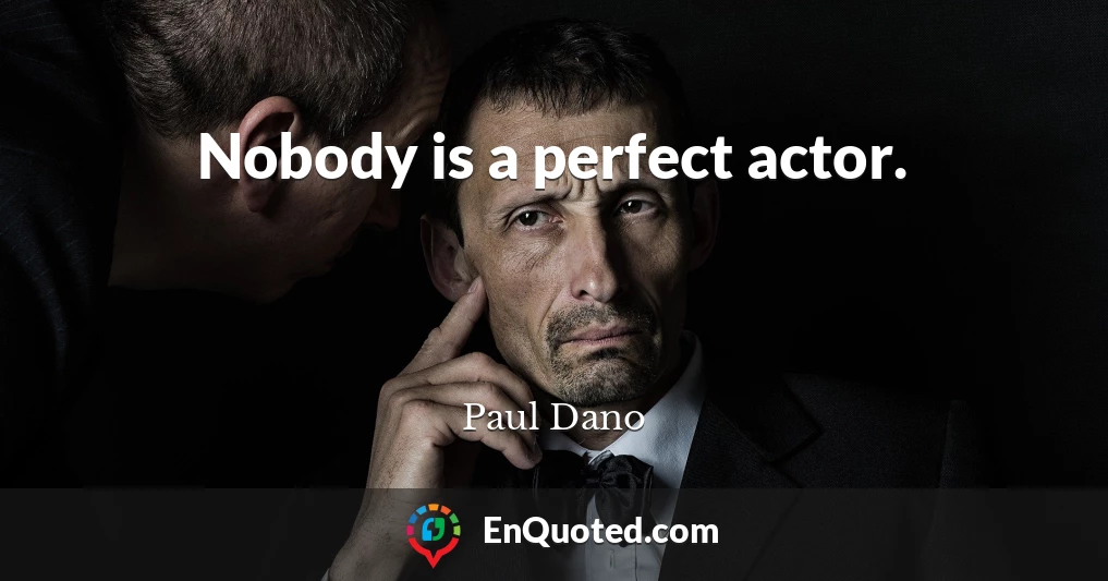 Nobody is a perfect actor.