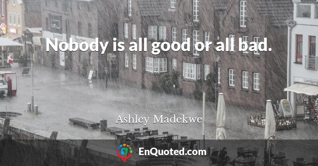 Nobody is all good or all bad.