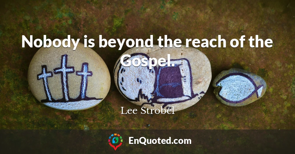 Nobody is beyond the reach of the Gospel.