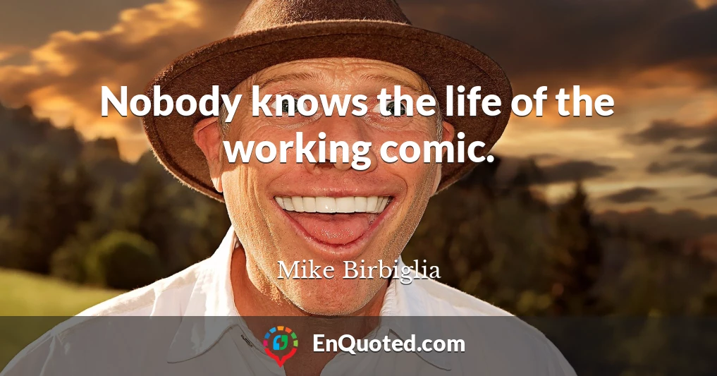 Nobody knows the life of the working comic.