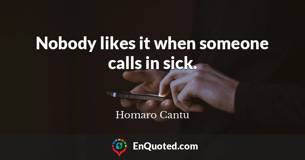 Nobody likes it when someone calls in sick.