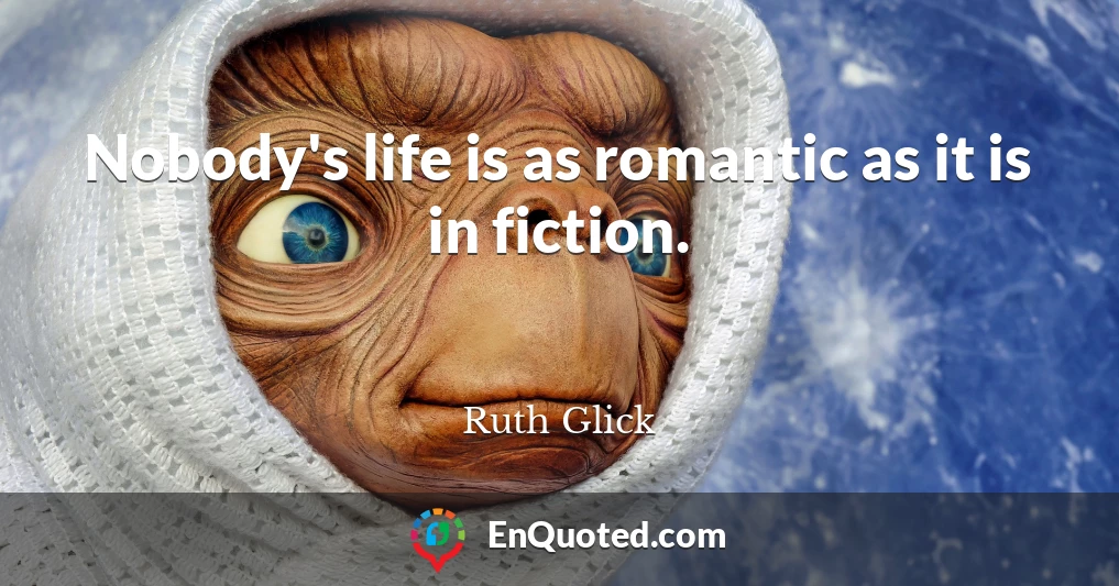 Nobody's life is as romantic as it is in fiction.