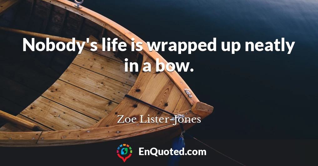 Nobody's life is wrapped up neatly in a bow.
