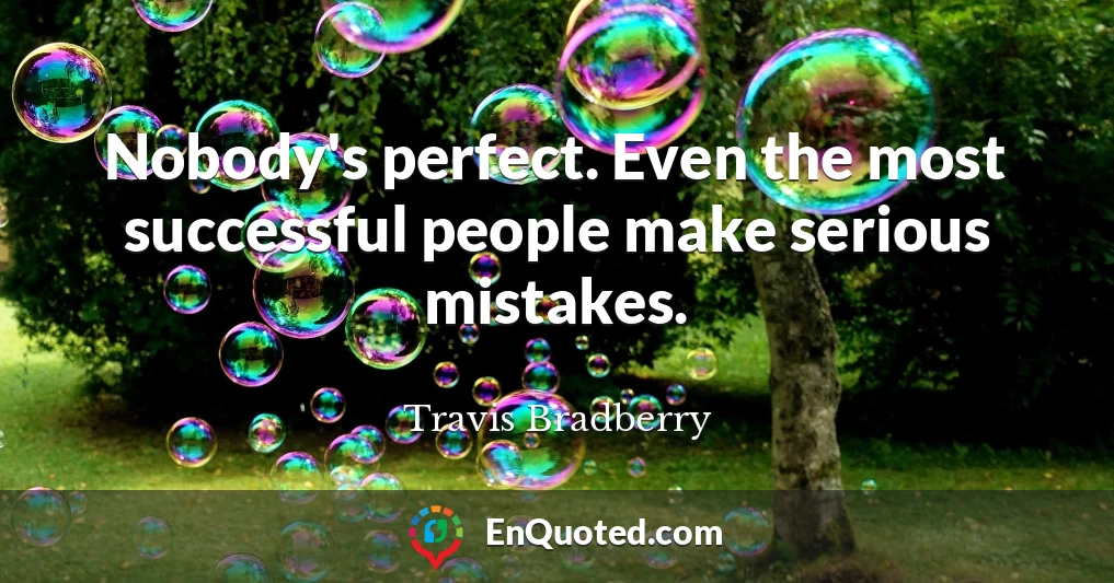 Nobody's perfect. Even the most successful people make serious mistakes.