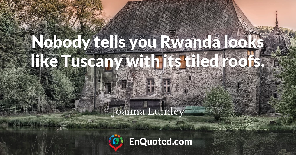 Nobody tells you Rwanda looks like Tuscany with its tiled roofs.