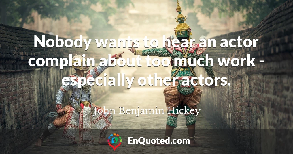Nobody wants to hear an actor complain about too much work - especially other actors.