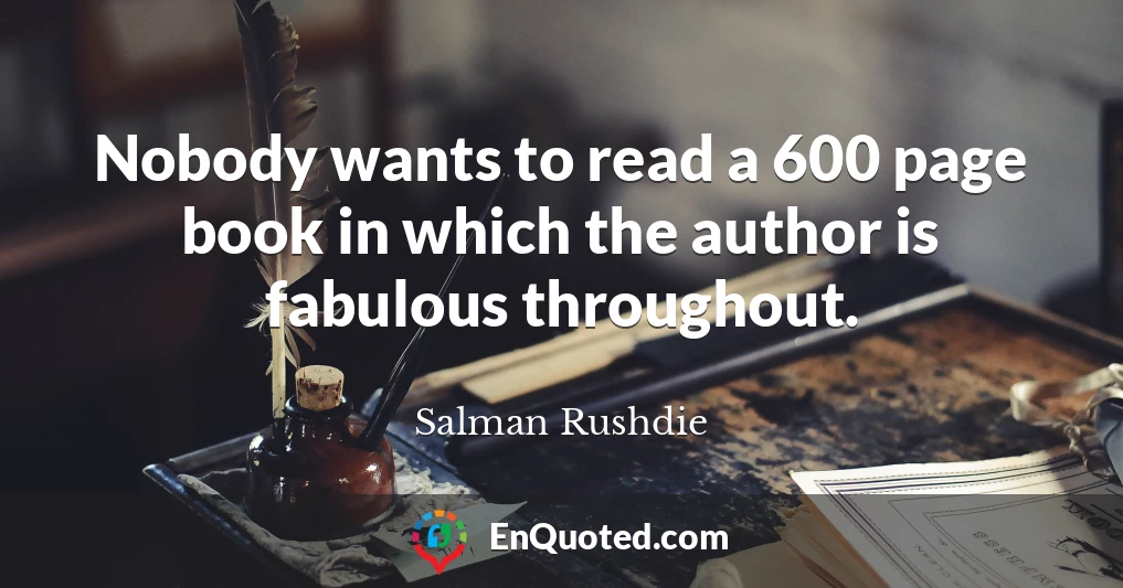 Nobody wants to read a 600 page book in which the author is fabulous throughout.
