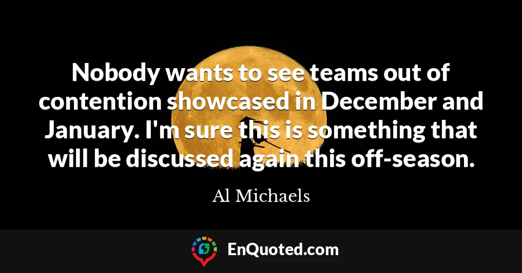 Nobody wants to see teams out of contention showcased in December and January. I'm sure this is something that will be discussed again this off-season.