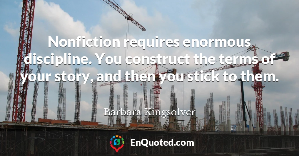 Nonfiction requires enormous discipline. You construct the terms of your story, and then you stick to them.
