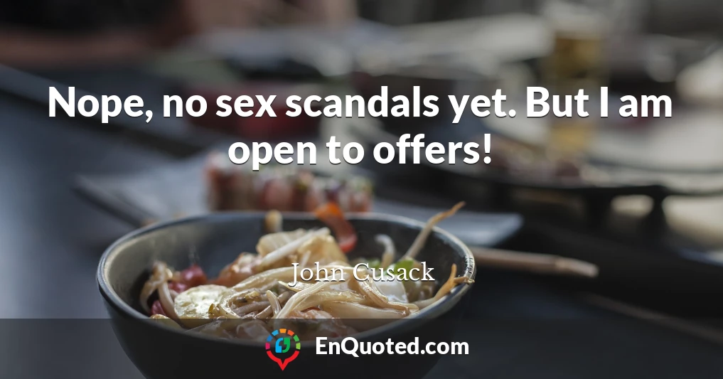 Nope, no sex scandals yet. But I am open to offers!
