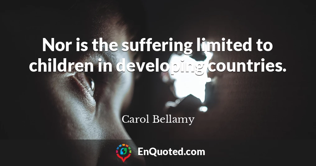 Nor is the suffering limited to children in developing countries.