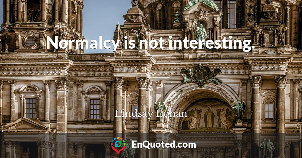 Normalcy is not interesting.
