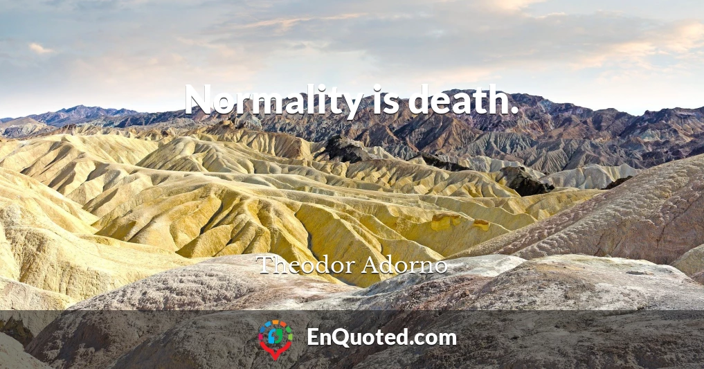 Normality is death.