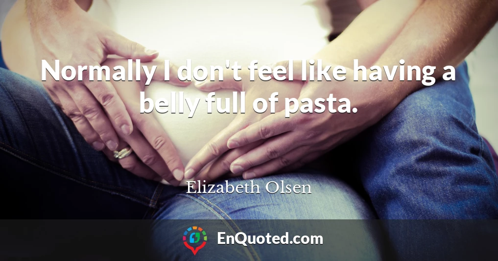 Normally I don't feel like having a belly full of pasta.
