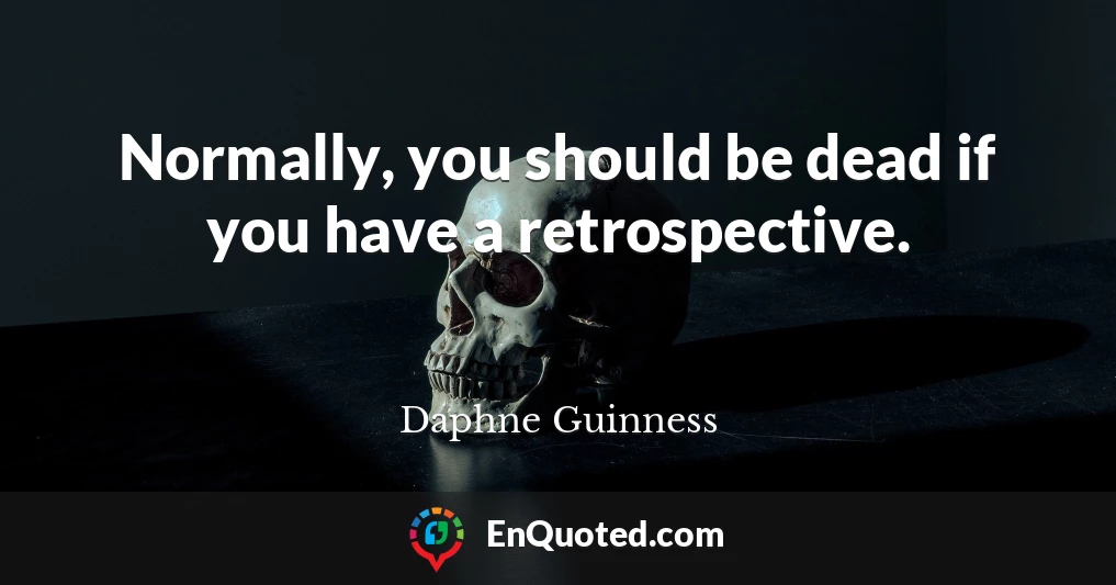 Normally, you should be dead if you have a retrospective.