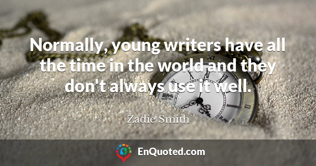 Normally, young writers have all the time in the world and they don't always use it well.