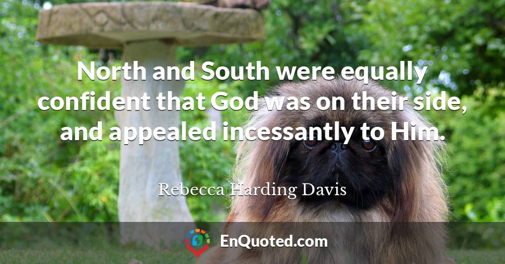North and South were equally confident that God was on their side, and appealed incessantly to Him.