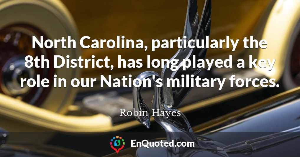 North Carolina, particularly the 8th District, has long played a key role in our Nation's military forces.