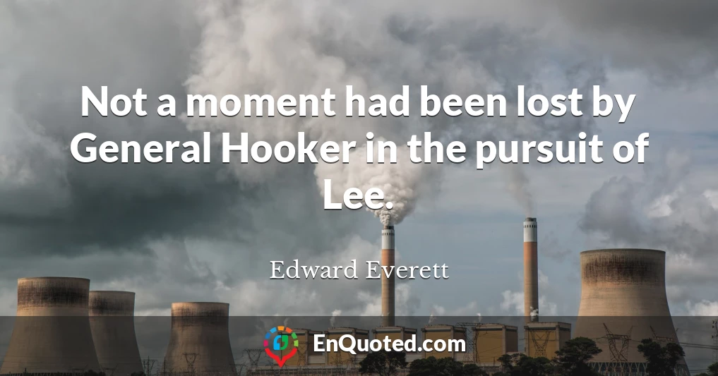 Not a moment had been lost by General Hooker in the pursuit of Lee.
