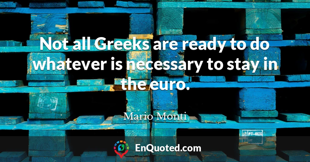 Not all Greeks are ready to do whatever is necessary to stay in the euro.