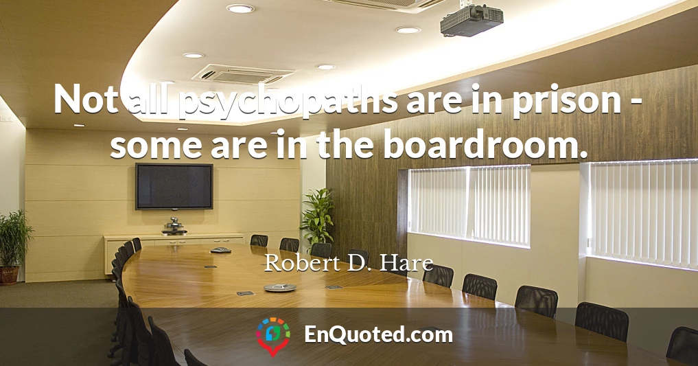 Not all psychopaths are in prison - some are in the boardroom.