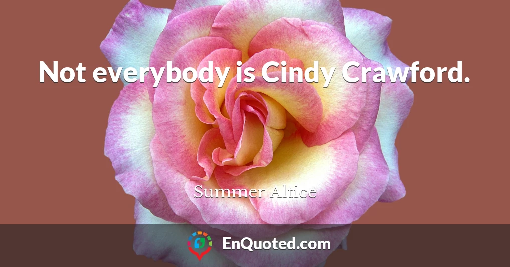 Not everybody is Cindy Crawford.