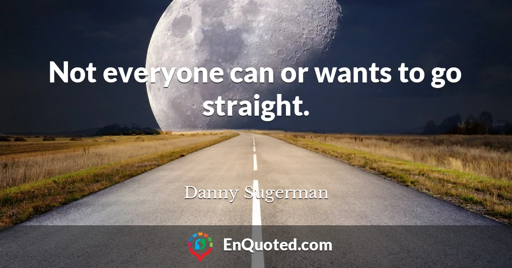 Not everyone can or wants to go straight.