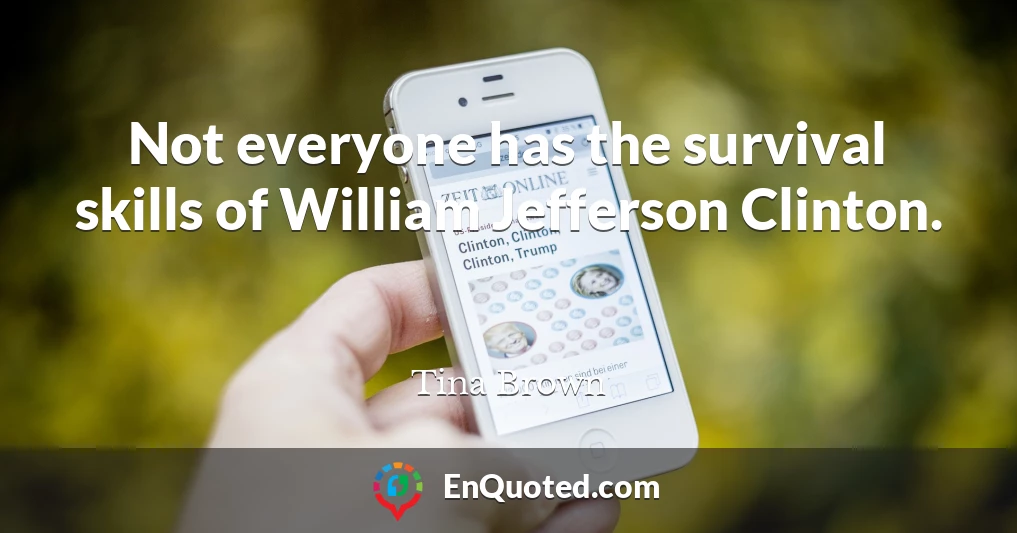 Not everyone has the survival skills of William Jefferson Clinton.