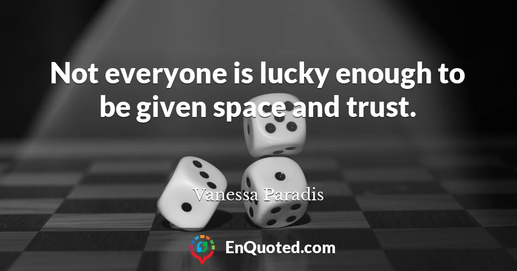 Not everyone is lucky enough to be given space and trust.