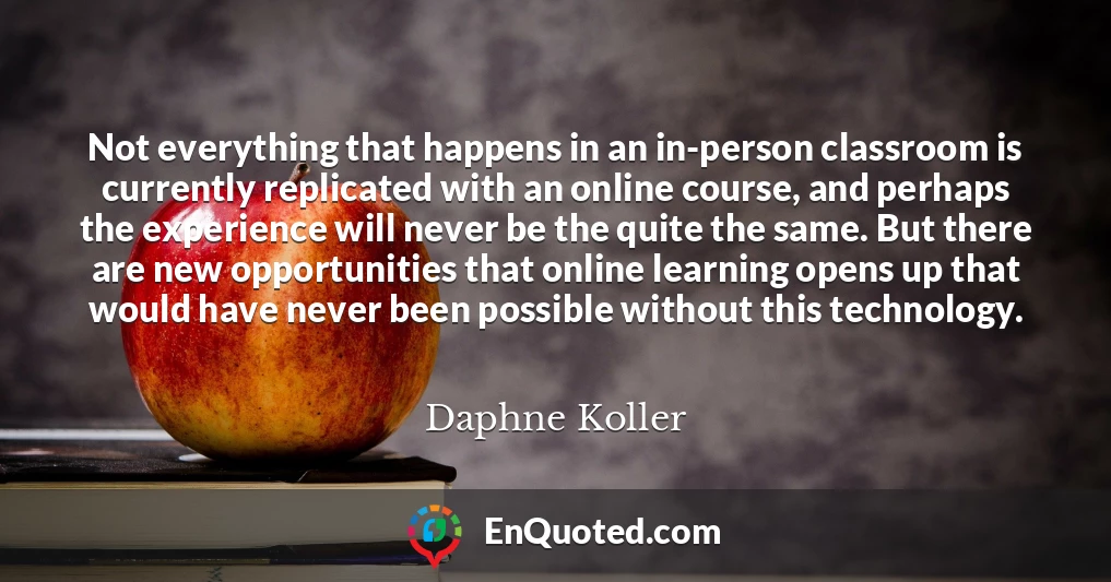 Not everything that happens in an in-person classroom is currently replicated with an online course, and perhaps the experience will never be the quite the same. But there are new opportunities that online learning opens up that would have never been possible without this technology.