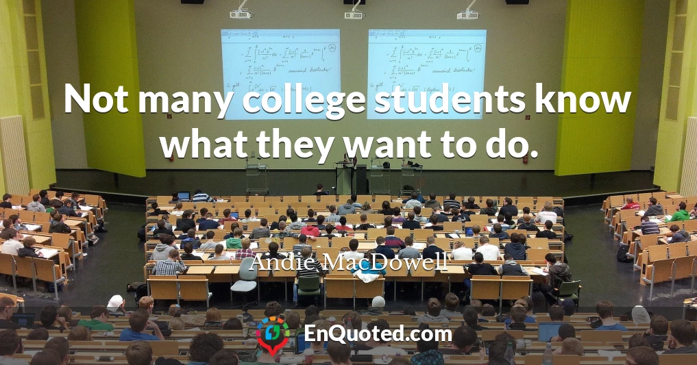 Not many college students know what they want to do.
