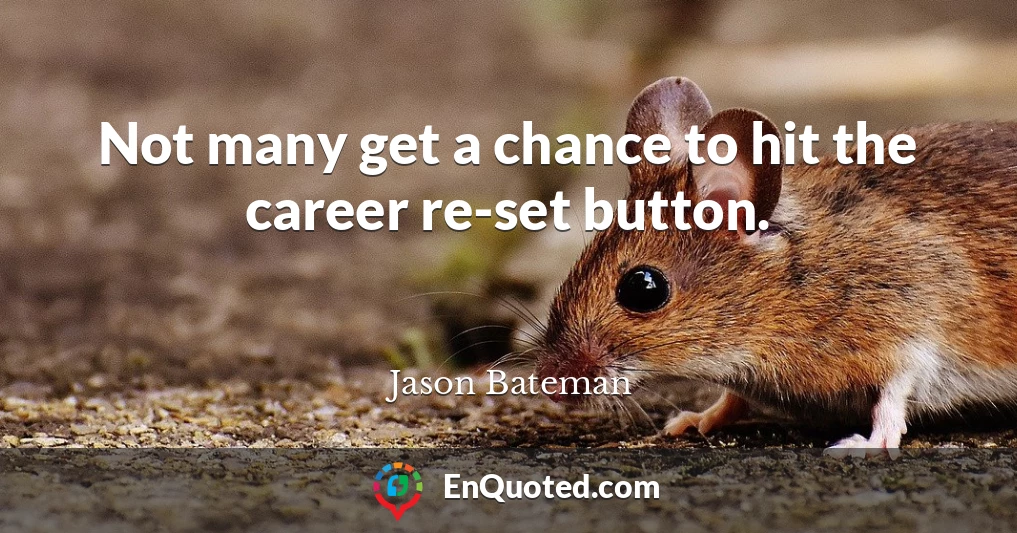 Not many get a chance to hit the career re-set button.