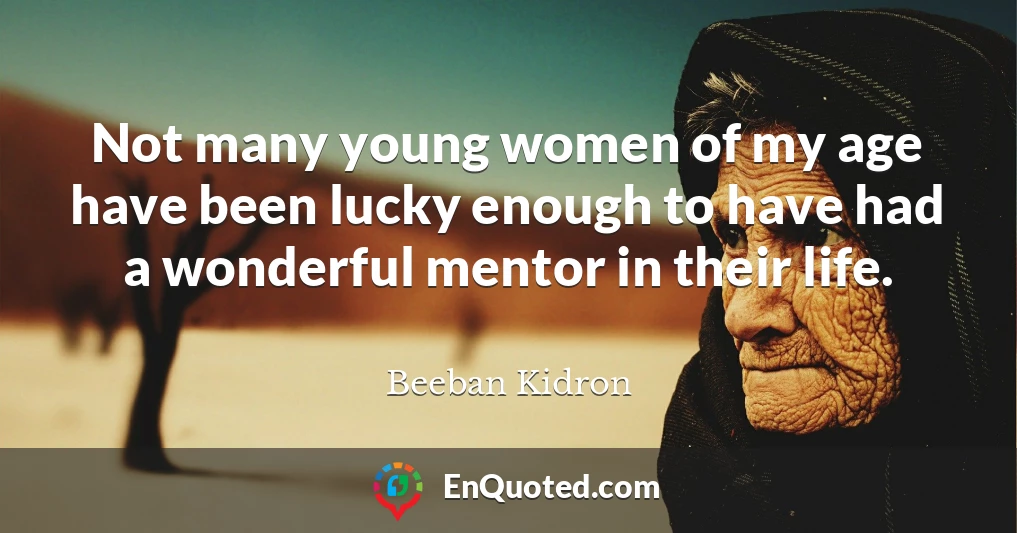 Not many young women of my age have been lucky enough to have had a wonderful mentor in their life.