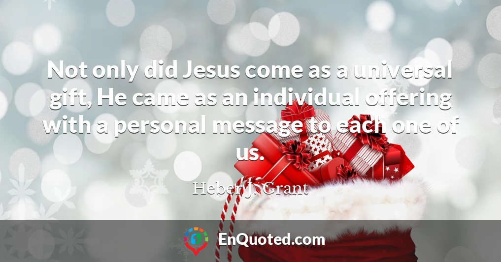 Not only did Jesus come as a universal gift, He came as an individual offering with a personal message to each one of us.