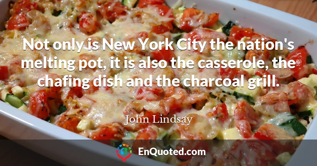 Not only is New York City the nation's melting pot, it is also the casserole, the chafing dish and the charcoal grill.