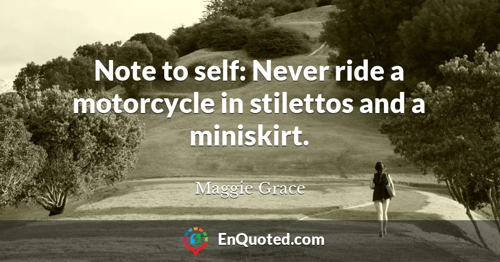 Note to self: Never ride a motorcycle in stilettos and a miniskirt.