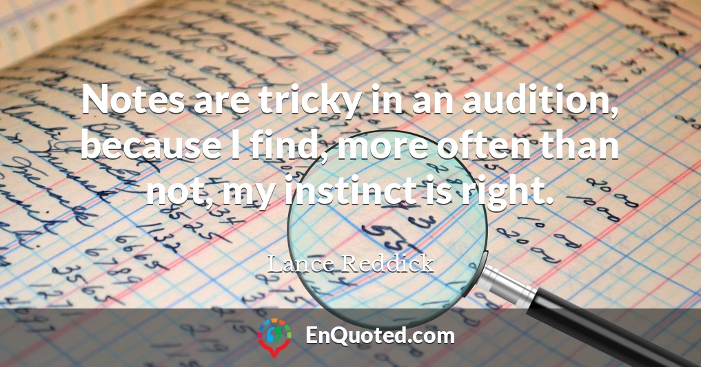 Notes are tricky in an audition, because I find, more often than not, my instinct is right.