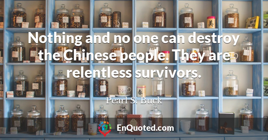 Nothing and no one can destroy the Chinese people. They are relentless survivors.