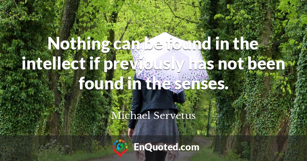 Nothing can be found in the intellect if previously has not been found in the senses.