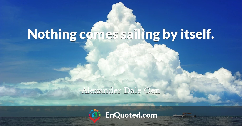Nothing comes sailing by itself.