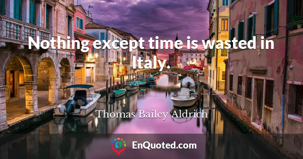 Nothing except time is wasted in Italy.