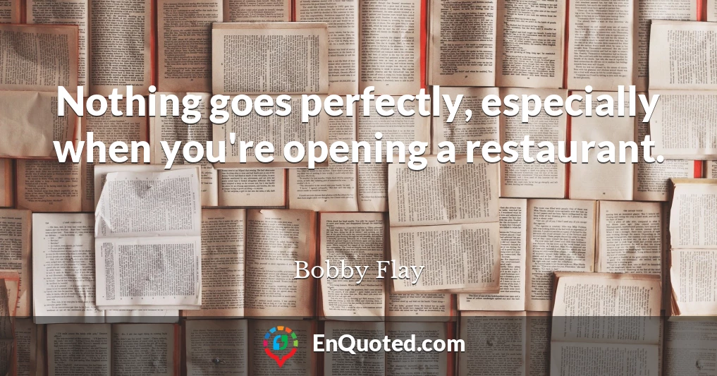 Nothing goes perfectly, especially when you're opening a restaurant.