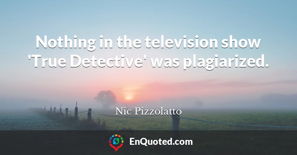 Nothing in the television show 'True Detective' was plagiarized.