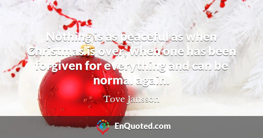 Nothing is as peaceful as when Christmas is over, when one has been forgiven for everything and can be normal again.