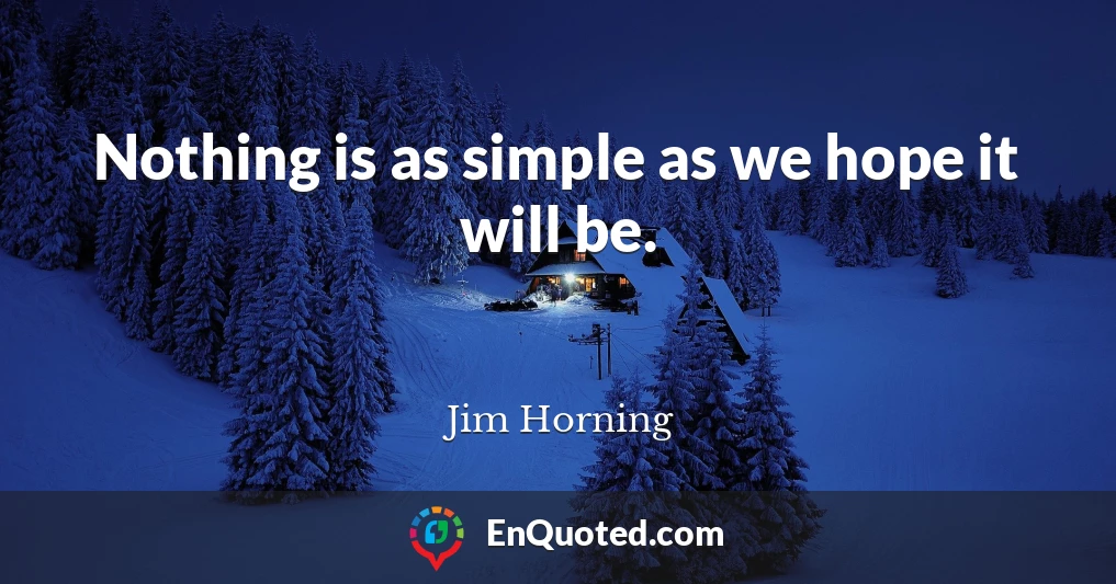 Nothing is as simple as we hope it will be.