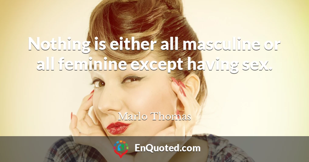Nothing is either all masculine or all feminine except having sex.